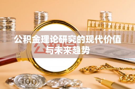浪卡子公积金理论研究的现代价值与未来趋势