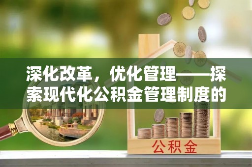 浪卡子深化改革，优化管理——探索现代化公积金管理制度的实践与未来