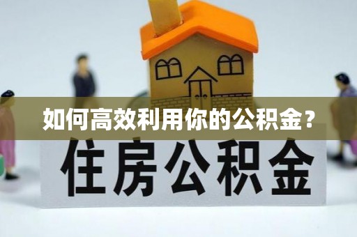 浪卡子如何高效利用你的公积金？