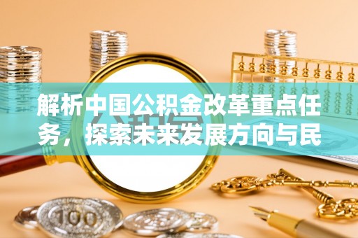 浪卡子解析中国公积金改革重点任务，探索未来发展方向与民生影响