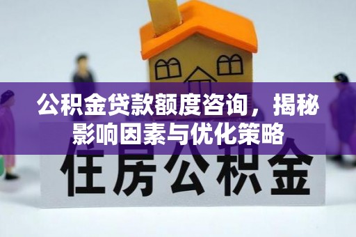 浪卡子公积金贷款额度咨询，揭秘影响因素与优化策略