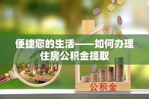 浪卡子便捷您的生活——如何办理住房公积金提取
