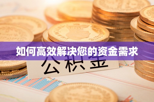 浪卡子如何高效解决您的资金需求
