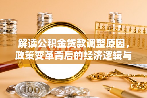 浪卡子解读公积金贷款调整原因，政策变革背后的经济逻辑与民生影响